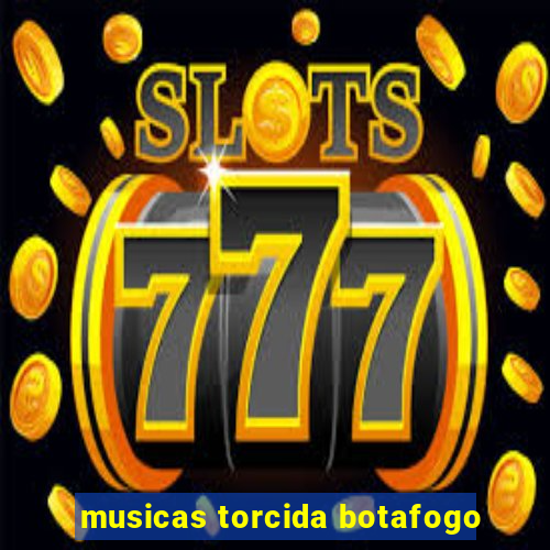 musicas torcida botafogo